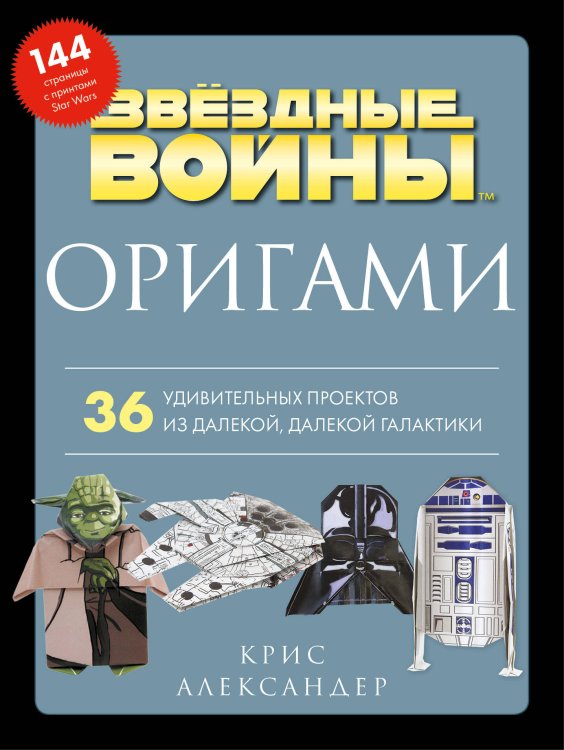 Оригами Звездные войны (Star Wars). 36 удивительных проектов из далекой, далекой Галактики