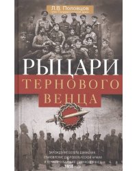 Рыцари тернового венца: Зарождение Белого движения, становление Добровольческой армии и Первый Кубан