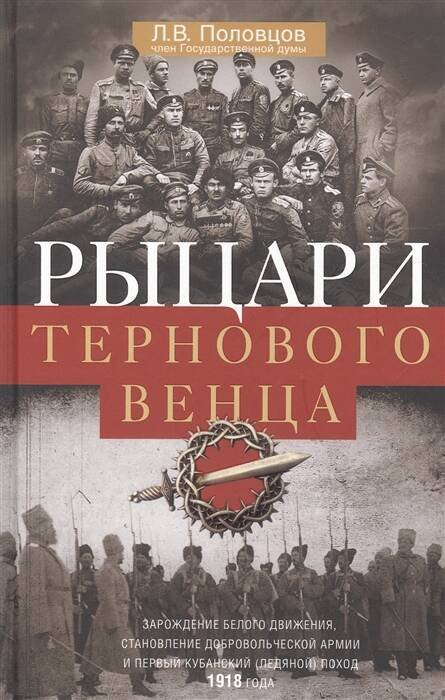 Рыцари тернового венца: Зарождение Белого движения, становление Добровольческой армии и Первый Кубан