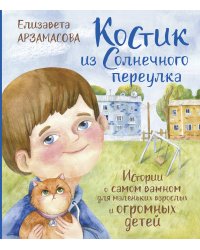 Костик из Солнечного переулка. Истории о самом важном для маленьких взрослых и огромных детей