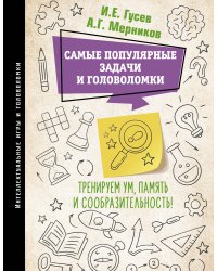 Самые популярные задачи и головоломки. Тренируем ум, память и сообразительность!