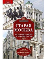 Старая Москва. Путешествие от Кремля до Бульварного кольца. История центра столицы в памятниках, пло