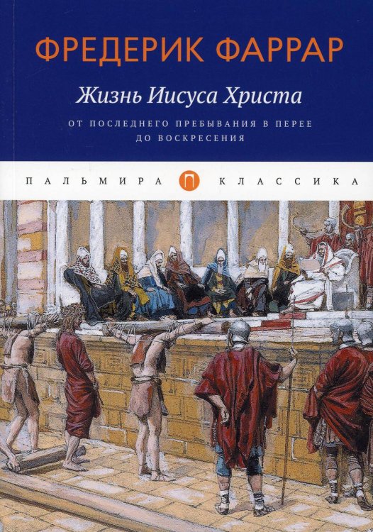 Жизнь Иисуса Христа: От последнего пребывания в Перее до Воскресения