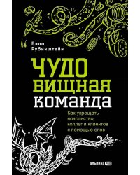 ЧУДОвищная команда: Как укрощать начальство, коллег и клиентов с помощью слов