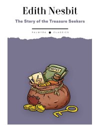 The Story of the Treasure Seekers:  Being the Adventures of the Bastable Children in Search of a Fortune  История искателей сокровищ: приключения непо