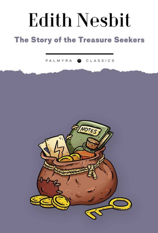 The Story of the Treasure Seekers:  Being the Adventures of the Bastable Children in Search of a Fortune  История искателей сокровищ: приключения непо