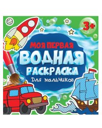 МОЯ ПЕРВАЯ ВОДНАЯ РАСКРАСКА. ДЛЯ МАЛЬЧИКОВ