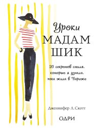 Уроки мадам Шик. 20 секретов стиля, которые я узнала, пока жила в Париже (нов. оф.)