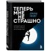 Теперь мне не страшно. Руководство для тех, кто хочет, но боится жить в полную силу