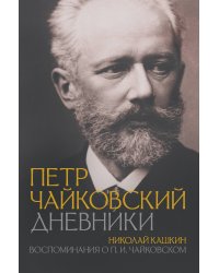 Петр Чайковский. Дневники. Николай Кашкин. Воспоминания о П.И. Чайковском