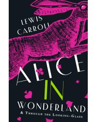 Alice's Adventures in Wonderland. Through the Looking-Glass, and What Alice Found There