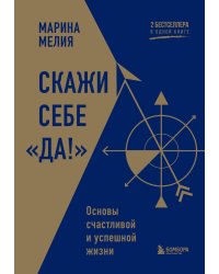 Скажи себе «Да!». Основы счастливой и успешной жизни