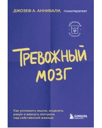 Тревожный мозг. Как успокоить мысли, исцелить разум и вернуть контроль над собственной жизнью