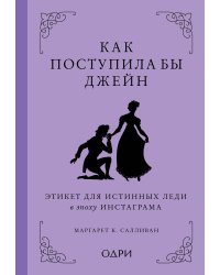 Как поступила бы Джейн. Этикет для истинных леди в эпоху инстаграма