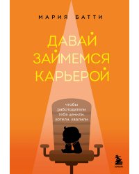 Давай займемся карьерой. Чтобы работодатели тебя ценили, хотели, хвалили