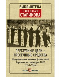 Преступные цели - преступные средства. Оккупационная политика фашистской Германии на территории СССР (1941-1944)