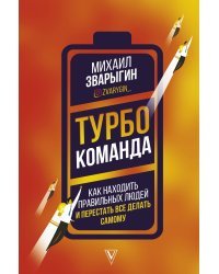 Турбокоманда. Как находить правильных людей и перестать все делать самому