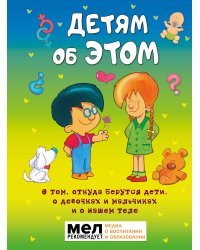 Детям об ЭТОМ. О том, откуда берутся дети, о девочках и мальчиках и о нашем теле.