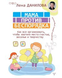 Мама против беспорядка. Как все организовать, чтобы хватило места счастью, веселью и творчеству