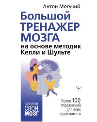 Большой тренажер мозга на основе методик Келли и Шульте. Более 100 упражнений для всех видов памяти