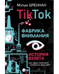 TikTok: Фабрика внимания. История взлета