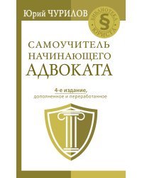 Самоучитель начинающего адвоката. 4-е издание, дополненное и переработанное