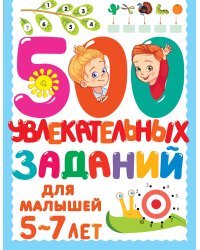 500 увлекательных заданий для малышей 5-7 лет