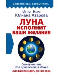 Луна исполнит ваши желания. Самоучитель для привлечения денег. Лунный календарь до 2050 года