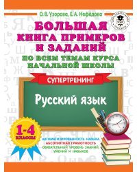 Большая книга примеров и заданий по всем темам курса начальной школы. 1-4 классы. Русский язык. Супертренинг