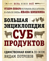 БОЛЬШАЯ ЭНЦИКЛОПЕДИЯ СУБПРОДУКТОВ. Единственная книга по всем видам потрохов от шеф-повара ресторанов Delicatessen и Tapa de Comida