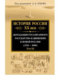 История России ХХ век. Деградация тоталитарного государства и движение к новой России (1953 — 2008). Том III