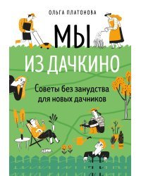 Мы из Дачкино. Советы без занудства для новых дачников