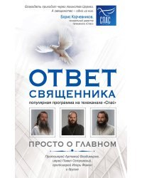 Ответ священника. Просто о главном. Протоиерей Артемий Владимиров, иерей Павел Островский, протоиерей Игорь Фомин и др.