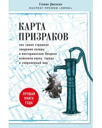 Карта призраков. Как самая страшная эпидемия холеры в викторианском Лондоне изменила науку, города и современный мир