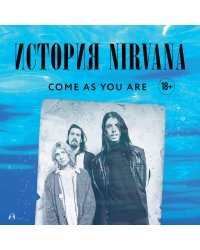 Come as you are: история Nirvana, рассказанная Куртом Кобейном и записанная Майклом Азеррадом