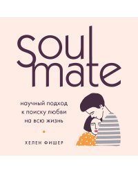 Soulmate. Научный подход к поиску любви на всю жизнь