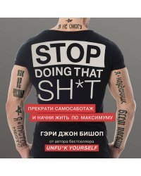 Stop doing that sh*t. Прекрати самосаботаж и начни жить по максимуму