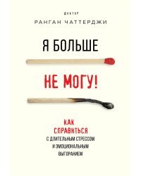 Я больше не могу! Как справиться с длительным стрессом и эмоциональным выгоранием