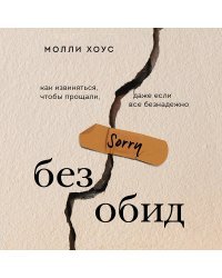 Без обид. Как извиняться, чтобы прощали, даже если все безнадежно