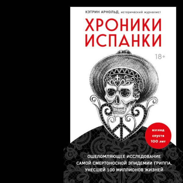 Хроники испанки. Ошеломляющее исследование самой смертоносной эпидемии гриппа, унесшей 100 миллионов жизней