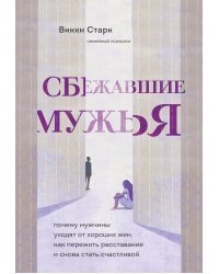 Сбежавшие мужья. Почему мужчины уходят от хороших жен, как пережить расставание и снова стать счастливой