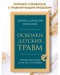 Осколки детских травм. Почему мы болеем и как это остановить