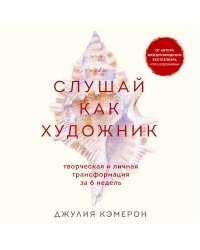 Слушай как художник. Творческая и личная трансформация за 6 недель