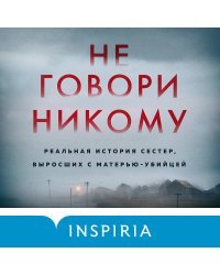 Не говори никому. Реальная история сестер, выросших с матерью-убийцей