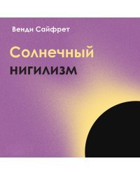 Солнечный нигилизм. Как отказ от поиска смысла может сделать нас по-настоящему счастливыми