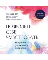 Позвольте себе чувствовать. Искусство управления эмоциями