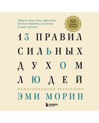 13 правил сильных духом людей. Обрети свою силу, перестань бояться перемен, посмотри в лицо страхам