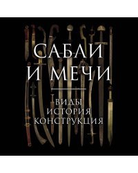 Сабли и мечи. Виды, история, конструкция