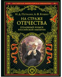 На страже Отечества. Уголовный розыск Российской империи (переизд.)