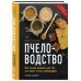 Пчеловодство. Все самое важное для тех, кто хочет стать пчеловодом (издание переработанное в нов. оф.)